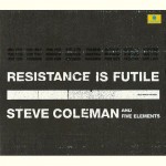 Steve Coleman and 5 Elements - RESISTANCE IS FUTILE