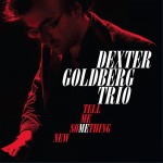 Dexter Goldberg Trio - TELL ME SOMETHING NEW