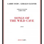 Gerald Cleaver / Larry Ochs - SONGS OF THE WILD CAVE